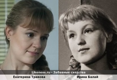 Екатерина Травова похожа на Ирину Балай