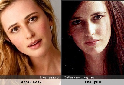 Меган Кетч и Ева Грин похожи.