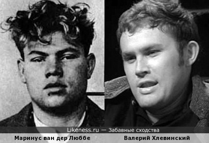 Голандский антифашист обвинённый в поджоге Рейхстага и актер Валерий Хлевинский.
