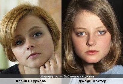 Ксения Суркова похожа на Джоди Фостер