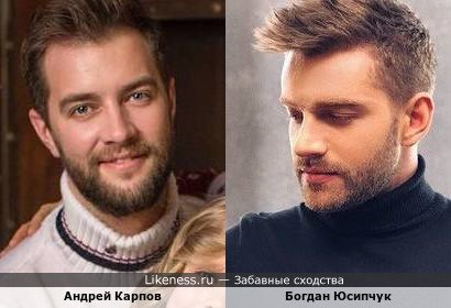 Андрей Карпов похож на Богдана Юсипчука