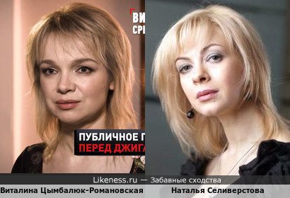 Виталина Цымбалюк-Романовская похожа на Наталью Селиверстову