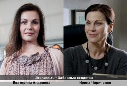 Екатерина Андреева похожа на Ирина Чериченко