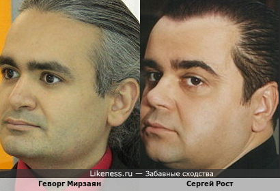 Геворг Мирзаян и Сергей Рост немножко похожи