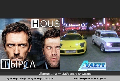 доктор хаус и доктор тырса похожи как иномарка и жигули