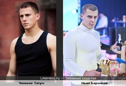 Иван Барзиков чем-то похож на Ченнинга Татума:)))