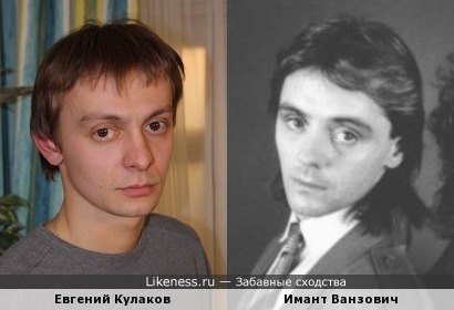Евгений Кулаков похож на Иманта Ванзовича