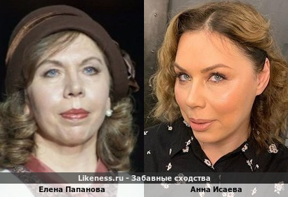 Елена Папанова похожа на Анну Исаеву