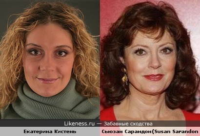 Екатерина Кистень похожа на Сьюзан Сарандон(Susan Sarandon)