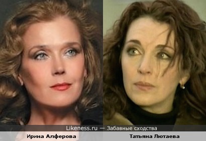 Актрисы Ирина Алферова и Татьяна Лютаева похожи