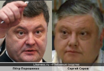 Пётр Порошенко похож на Сергея Серова