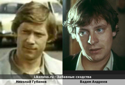 Николай Губанов похож на Вадима Андреева
