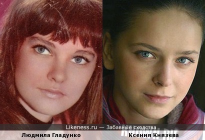 Ксения Князева похожа на молодую Людмилу Гладунко