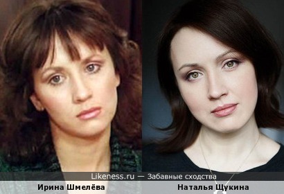 Ирина Шмелёва и Наталья Щукина немного похожи