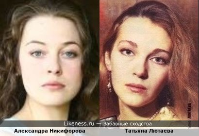 Александра Никифорова похож на Татьяну Лютаеву