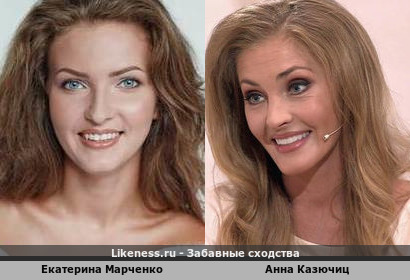 Екатерина Марченко похожа на Анну Казючиц