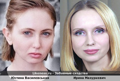 Юстина Василевськая похожа на Ирину Мазуркевич