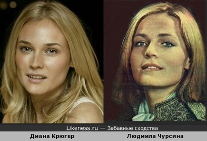 Голливудская актриса Диана Крюгер похожа на актрису советского кино Людмилу Чурсину (в молодости )