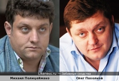 Олег Пахолков похож на Михаила Полицеймако