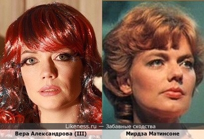 Вера Александрова (III) похожа на Мирдзу Матинсоне