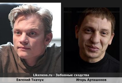 Евгений Ткачук похож на Игоря Арташонова