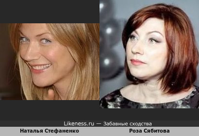 Наталья Стефаненко похожа с Розой Сябитовой