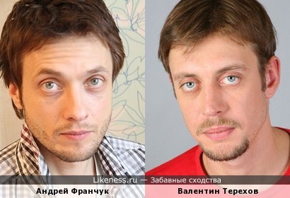 Валентин Терехов похож на Андрея Франчука