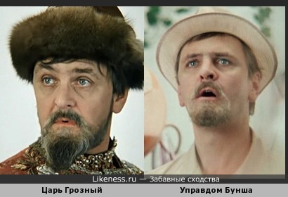 Царь И.В.Грозный в исполнении Юрия Яковлева похож на управдома Буншу в исполнении его же