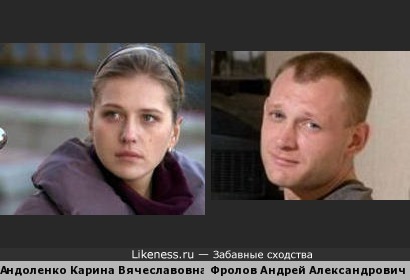 Андоленко Карина Вячеславовна и Фролов Андрей Александрович похожи как брат и сестра