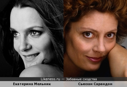 Екатерина Мельник похожа на Сьюзан Сарандон