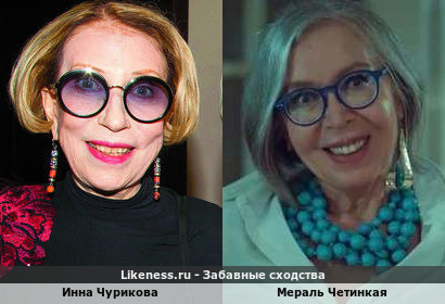 Инна Чурикова похожа на Мераль Четинкаю