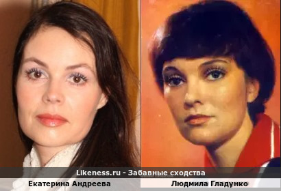 Екатерина Андреева похожа на Людмилу Гладунко