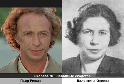 Пьер Ришар похож на Валентину Осееву
