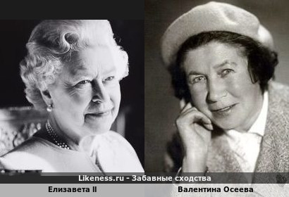 Елизавета ll похожа на Валентину Осееву