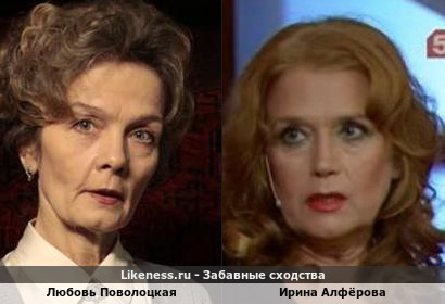 Любовь Поволоцкая похожа на Ирину Алфёрову