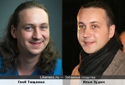 Глеб Тищенко похож на Илью Зудина
