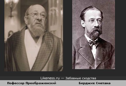 Пофессор Преображенский (Евгений Евстигнеев) похож на Берджиха Сметану