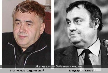 Станислав Садальский малость похож на Эльдара Рязанова (чисто внешне)