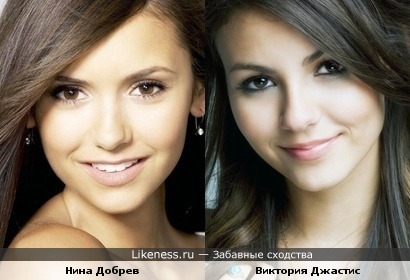Нина Дорбев и Виктория Джастис(не ставьте минус, реально сравните их фотки,не только эти)