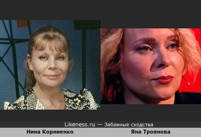 Нина Корниенко похожа на Яну Троянову