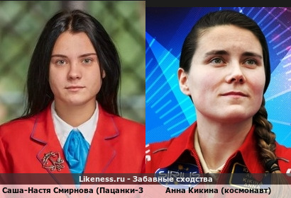Саша-Настя Смирнова (Пацанки-3) похожа на Анну Кикину (космонавт)