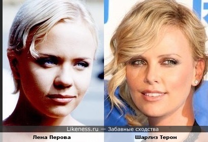 А еще Лена Перова может быть похожа на Шарлиз Терон... иногда...