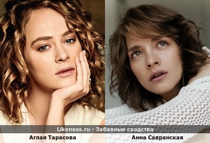 Аглая Тарасова и Анна Савранская похожи