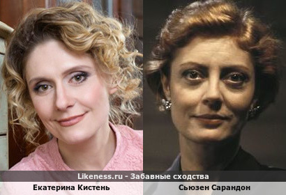 Екатерина Кистень похожа на Сьюзен Сарандон