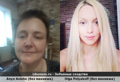 Anyo Anishe (без макияжа) напоминает Olga Polyakoff (без макияжа)