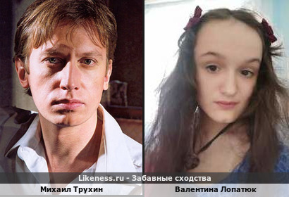 Михаил Трухин похож на Валентину Лопатюк