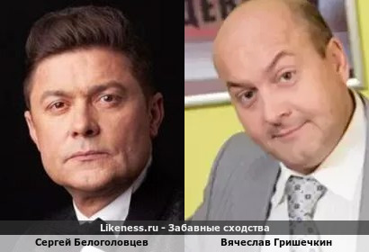 Сергей Белоголовцев похож на Вячеслава Гришечкина (5-ый Вариант)