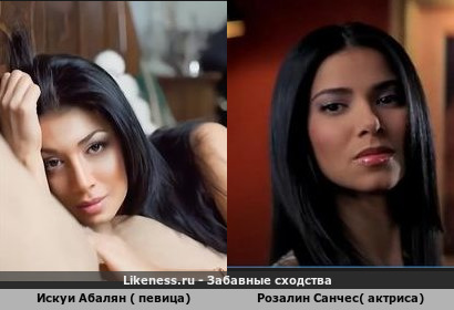 Искуи Абалян ( певица) напоминает Розалин Санчес( актриса)